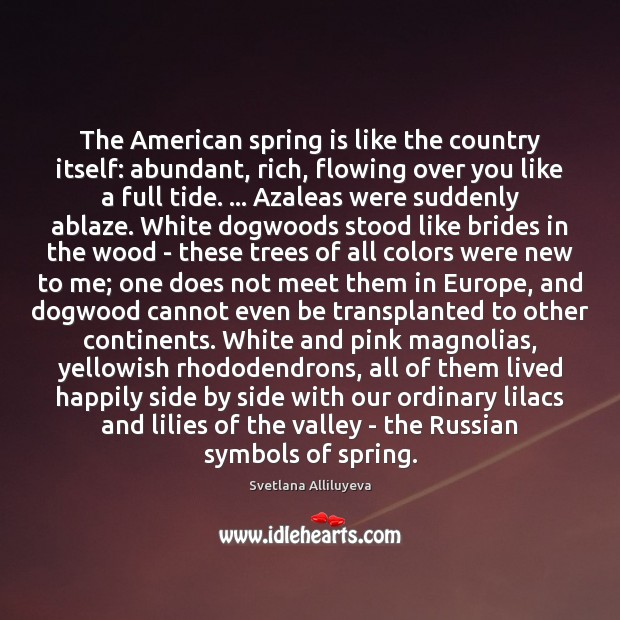 The American spring is like the country itself: abundant, rich, flowing over Svetlana Alliluyeva Picture Quote