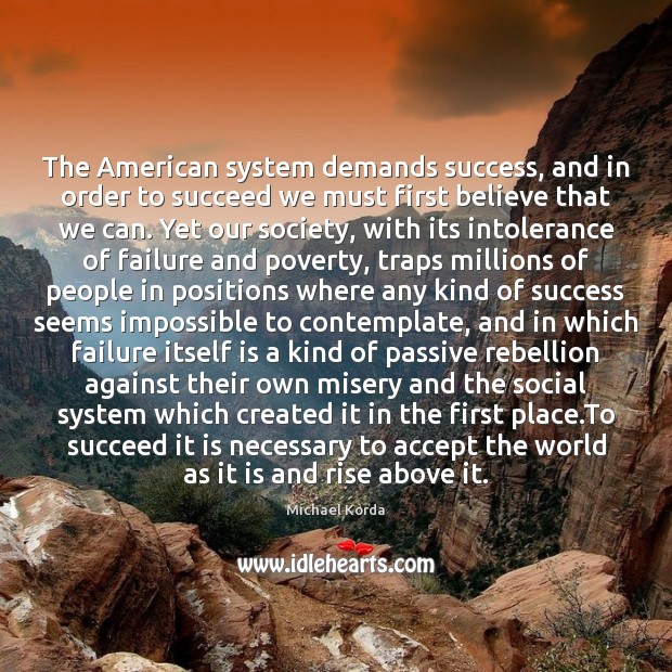 The American system demands success, and in order to succeed we must Michael Korda Picture Quote