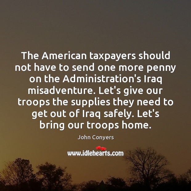 The American taxpayers should not have to send one more penny on 