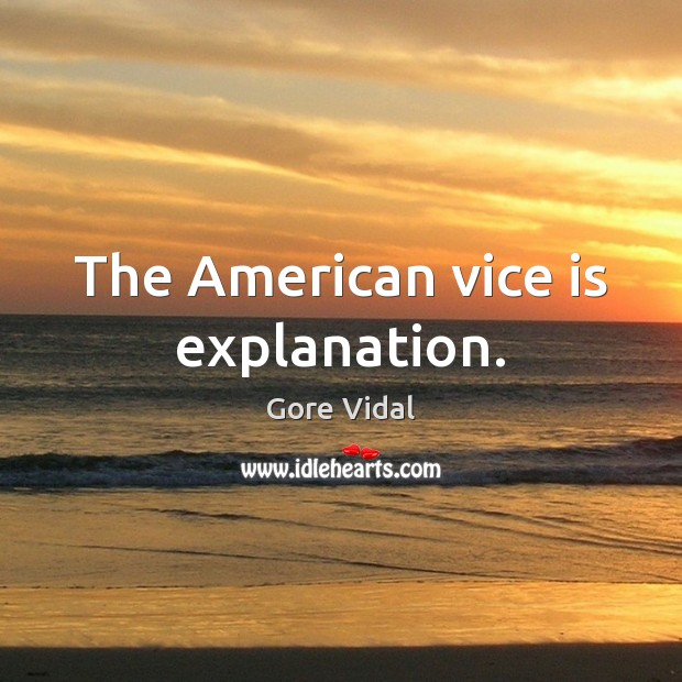 The American vice is explanation. Gore Vidal Picture Quote