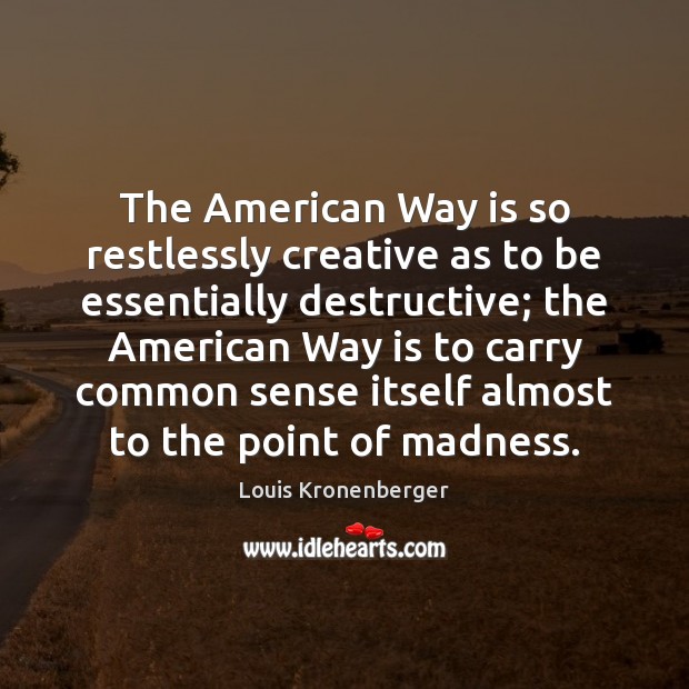 The American Way is so restlessly creative as to be essentially destructive; Image