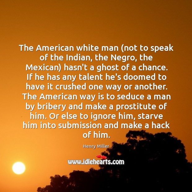 The American white man (not to speak of the Indian, the Negro, Henry Miller Picture Quote