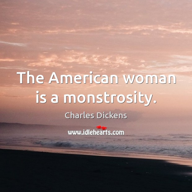 The American woman is a monstrosity. Image