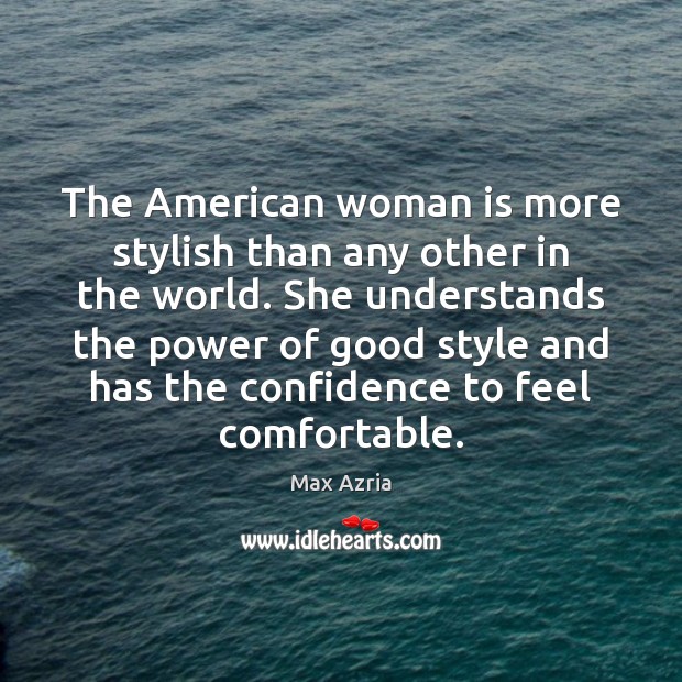 The American woman is more stylish than any other in the world. Confidence Quotes Image