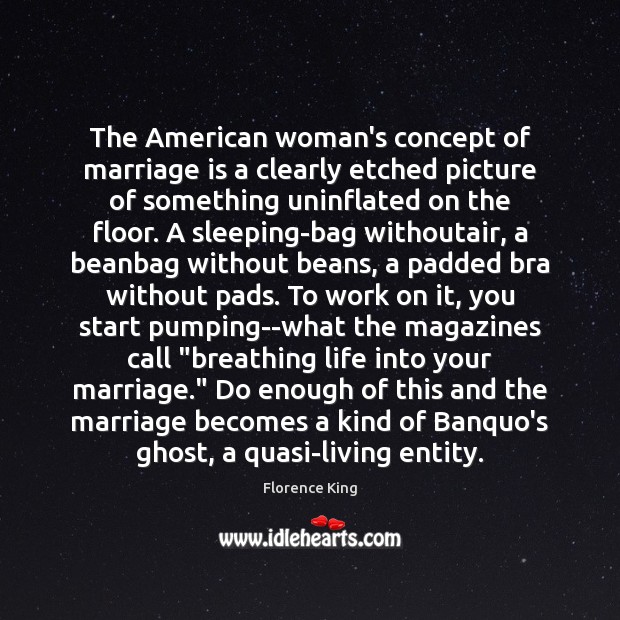 The American woman’s concept of marriage is a clearly etched picture of Florence King Picture Quote