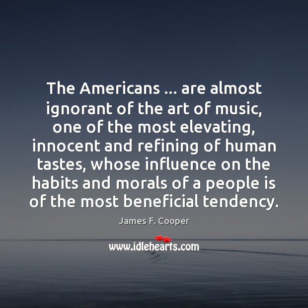 The Americans … are almost ignorant of the art of music, one of 