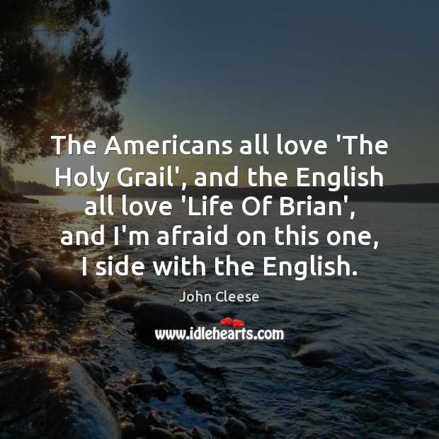 The Americans all love ‘The Holy Grail’, and the English all love Afraid Quotes Image