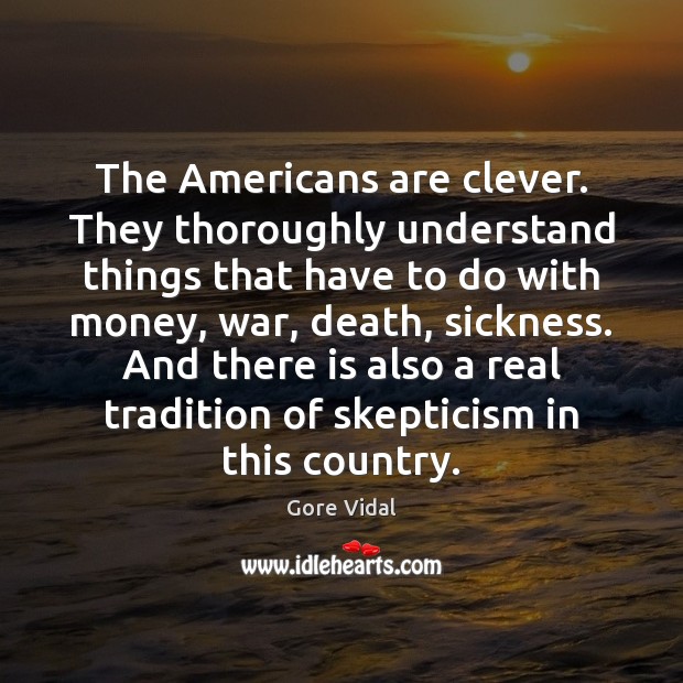 The Americans are clever. They thoroughly understand things that have to do Gore Vidal Picture Quote