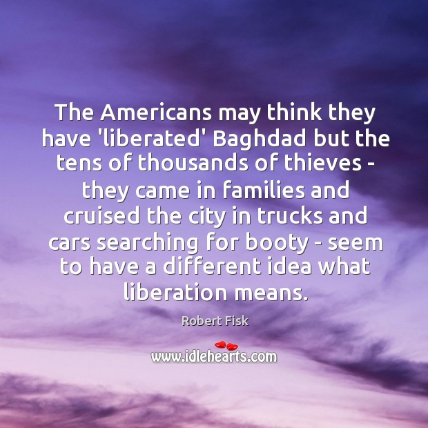 The Americans may think they have ‘liberated’ Baghdad but the tens of Image