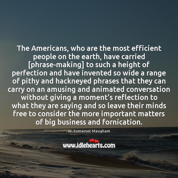The Americans, who are the most efficient people on the earth, have W. Somerset Maugham Picture Quote