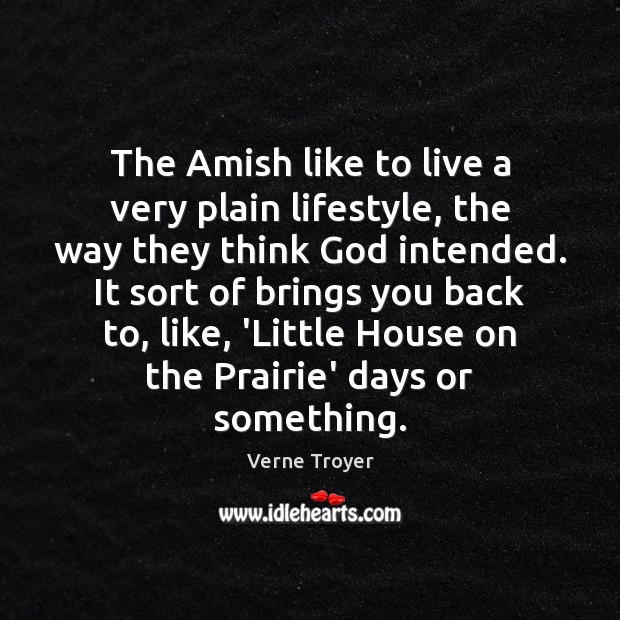 The Amish like to live a very plain lifestyle, the way they Verne Troyer Picture Quote