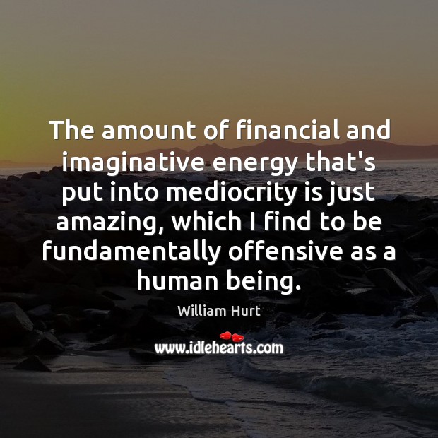 The amount of financial and imaginative energy that’s put into mediocrity is Offensive Quotes Image