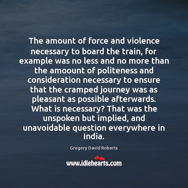 The amount of force and violence necessary to board the train, for Gregory David Roberts Picture Quote