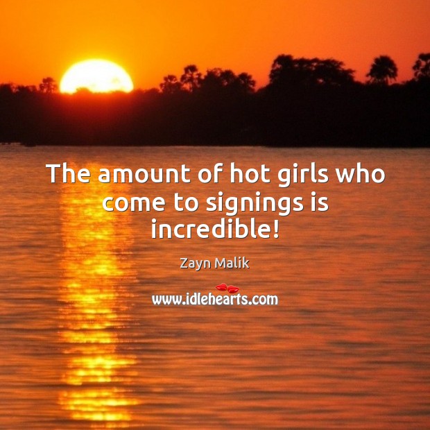 The amount of hot girls who come to signings is incredible! Zayn Malik Picture Quote