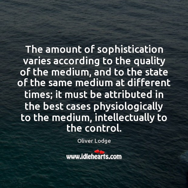 The amount of sophistication varies according to the quality of the medium, Image