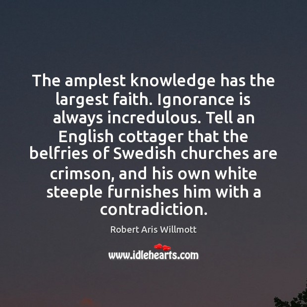 The amplest knowledge has the largest faith. Ignorance is always incredulous. Tell Ignorance Quotes Image
