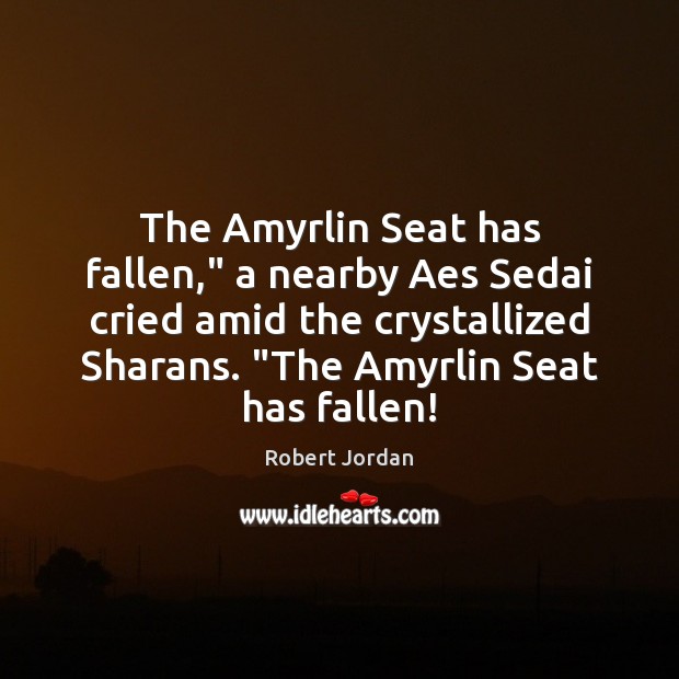 The Amyrlin Seat has fallen,” a nearby Aes Sedai cried amid the Robert Jordan Picture Quote