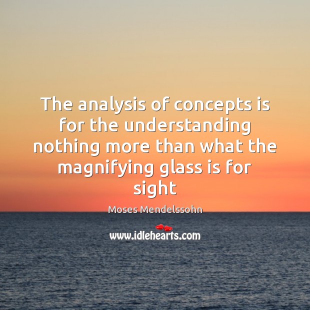 The analysis of concepts is for the understanding nothing more than what Moses Mendelssohn Picture Quote