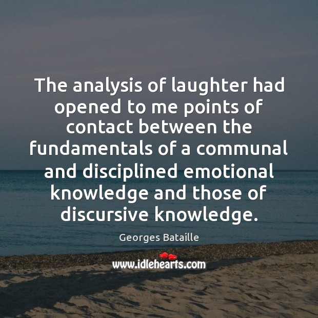 The analysis of laughter had opened to me points of contact between Georges Bataille Picture Quote
