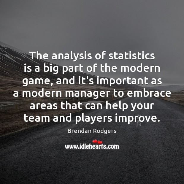 The analysis of statistics is a big part of the modern game, Brendan Rodgers Picture Quote