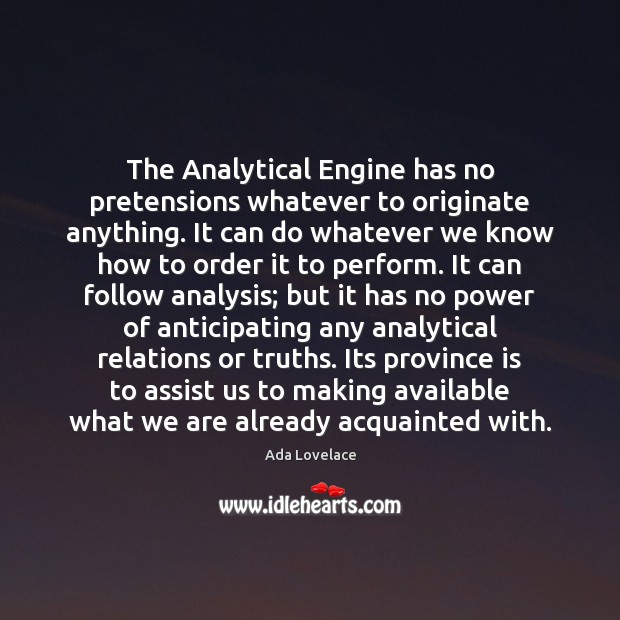 The Analytical Engine has no pretensions whatever to originate anything. It can Image