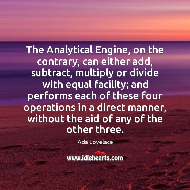 The Analytical Engine, on the contrary, can either add, subtract, multiply or Image