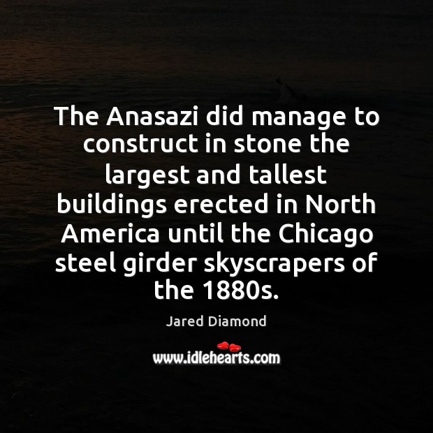 The Anasazi did manage to construct in stone the largest and tallest Jared Diamond Picture Quote