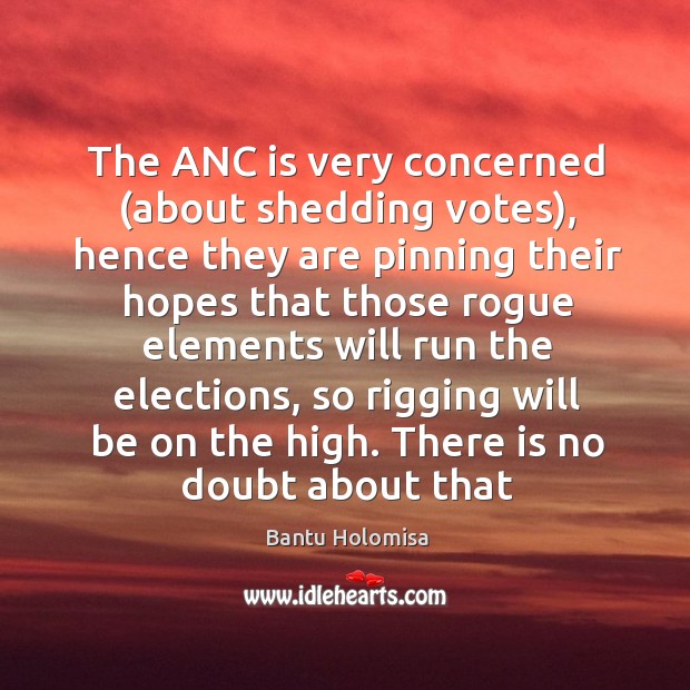 The ANC is very concerned (about shedding votes), hence they are pinning Bantu Holomisa Picture Quote