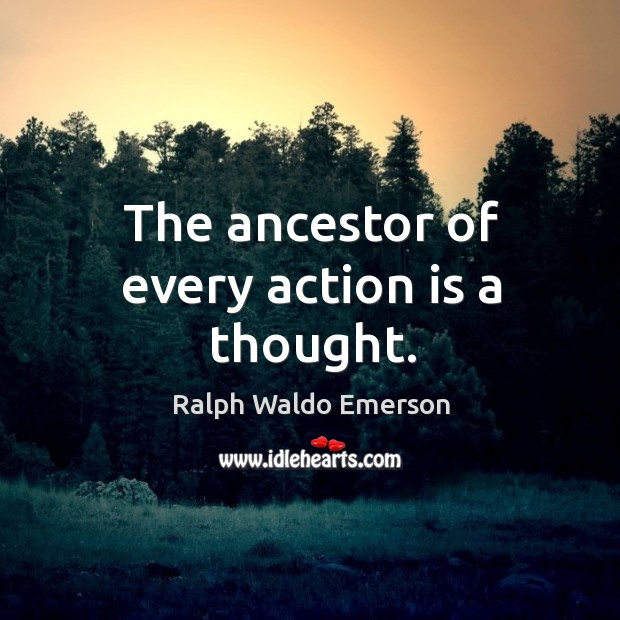 The ancestor of every action is a thought. Action Quotes Image