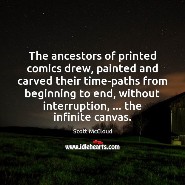 The ancestors of printed comics drew, painted and carved their time-paths from Scott McCloud Picture Quote