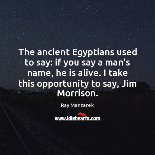 The ancient Egyptians used to say: if you say a man’s name, Ray Manzarek Picture Quote