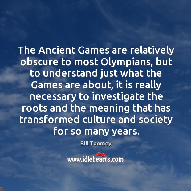 The ancient games are relatively obscure to most olympians Bill Toomey Picture Quote