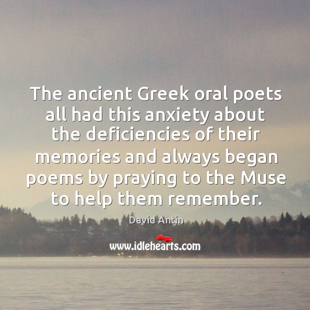 The ancient Greek oral poets all had this anxiety about the deficiencies David Antin Picture Quote