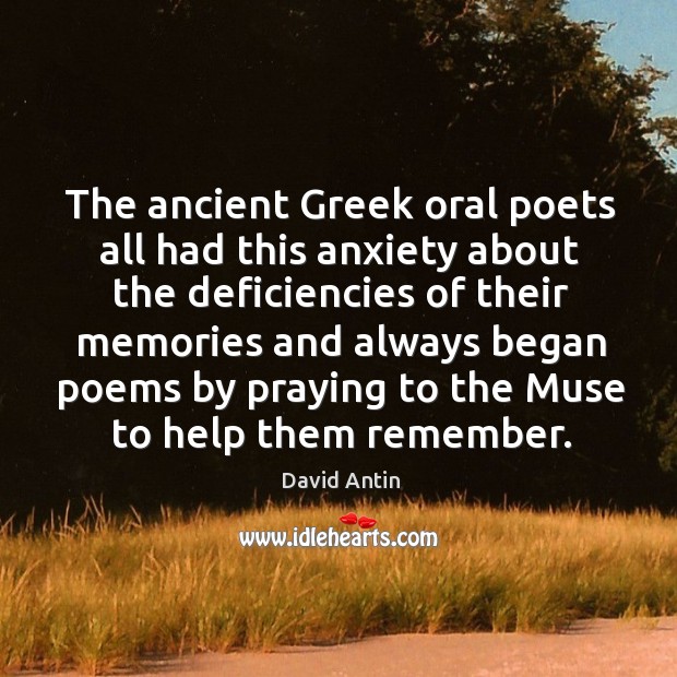 The ancient greek oral poets all had this anxiety about the deficiencies of their memories and David Antin Picture Quote
