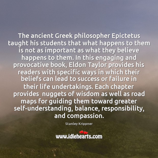 The ancient Greek philosopher Epictetus taught his students that what happens to Stanley Krippner Picture Quote