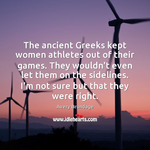 The ancient Greeks kept women athletes out of their games. They wouldn’t Avery Brundage Picture Quote