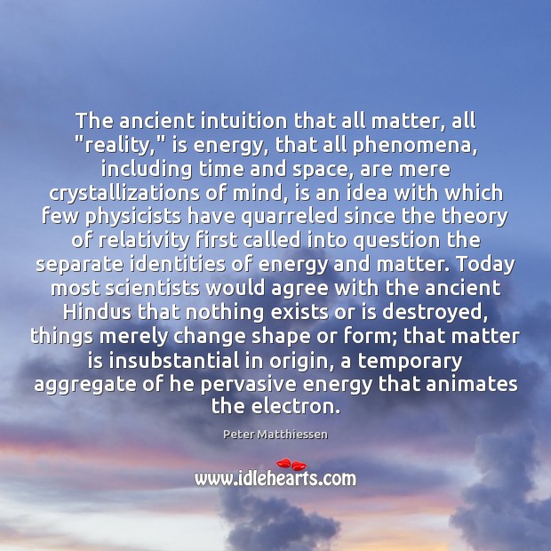 The ancient intuition that all matter, all “reality,” is energy, that all 