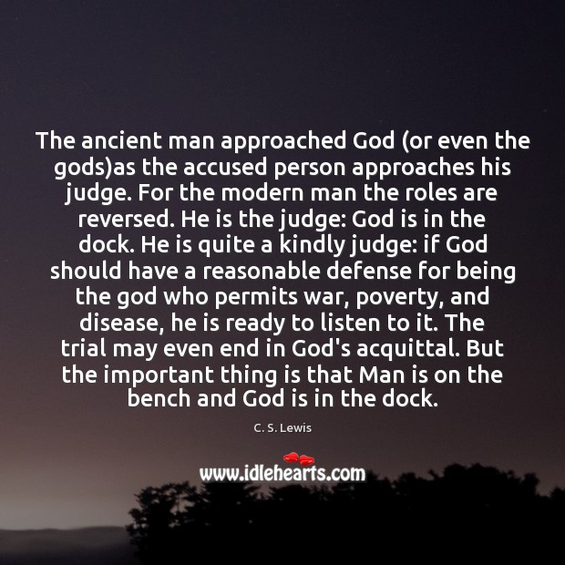 The ancient man approached God (or even the Gods)as the accused 