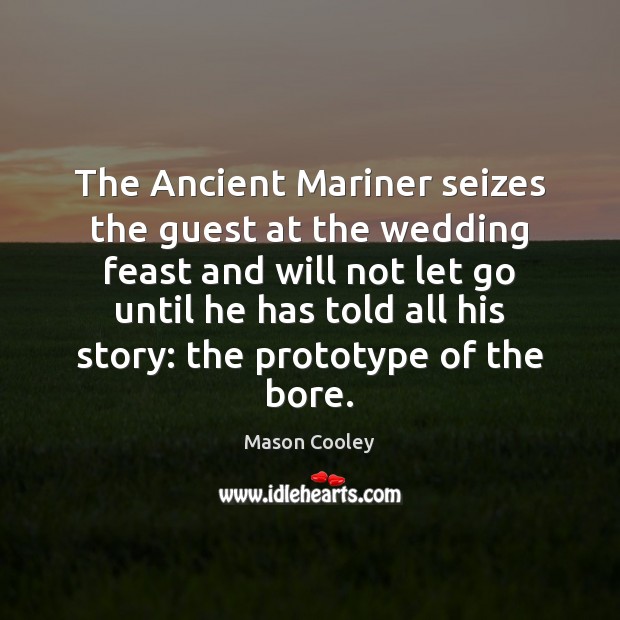 The Ancient Mariner seizes the guest at the wedding feast and will Mason Cooley Picture Quote