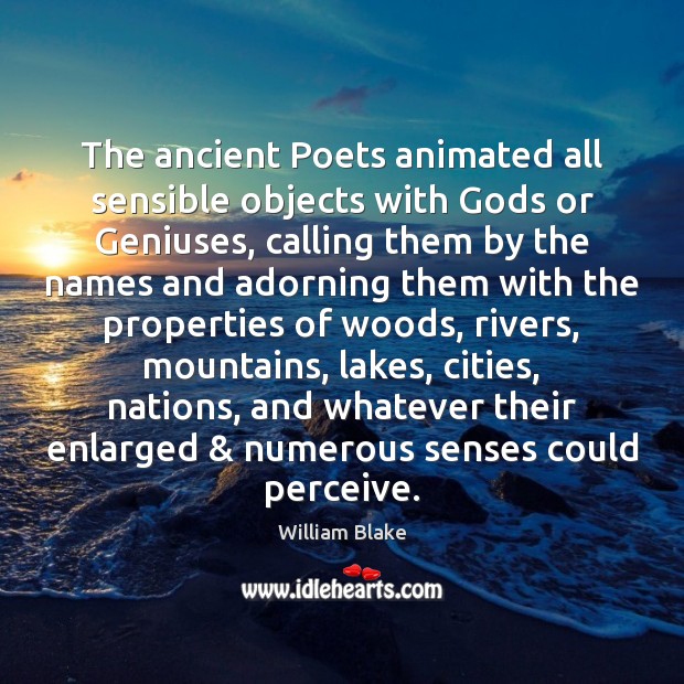 The ancient Poets animated all sensible objects with Gods or Geniuses, calling William Blake Picture Quote