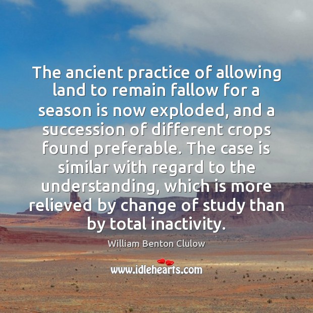 The ancient practice of allowing land to remain fallow for a season William Benton Clulow Picture Quote