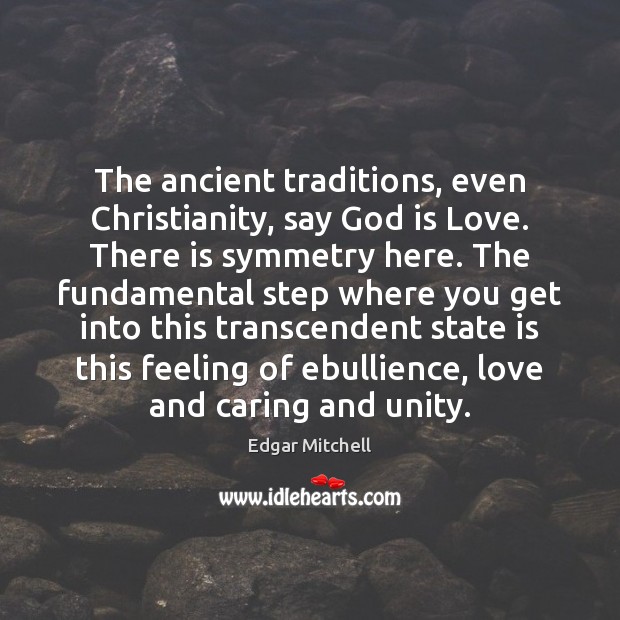 The ancient traditions, even Christianity, say God is Love. There is symmetry Care Quotes Image