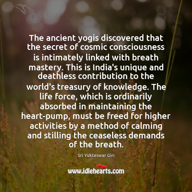 The ancient yogis discovered that the secret of cosmic consciousness is intimately Sri Yukteswar Giri Picture Quote