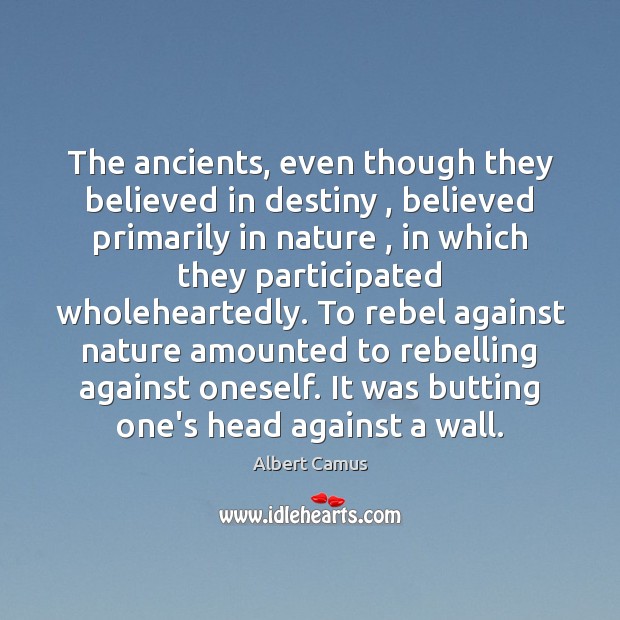 The ancients, even though they believed in destiny , believed primarily in nature , Albert Camus Picture Quote