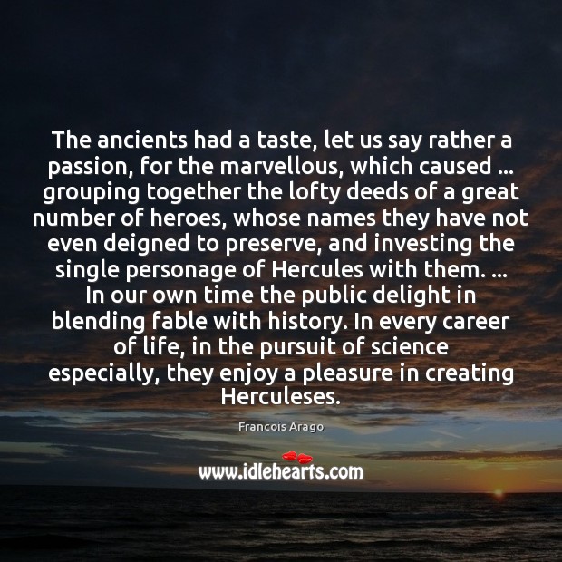 The ancients had a taste, let us say rather a passion, for Francois Arago Picture Quote