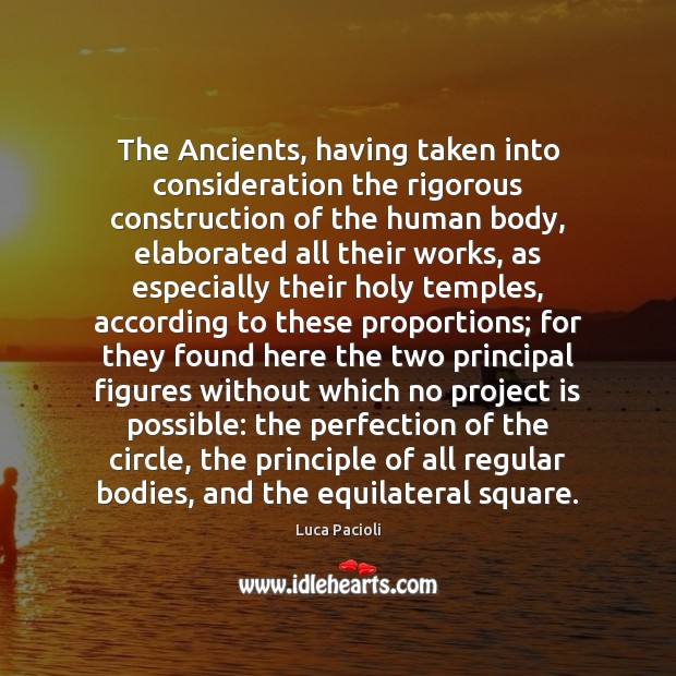 The Ancients, having taken into consideration the rigorous construction of the human Luca Pacioli Picture Quote