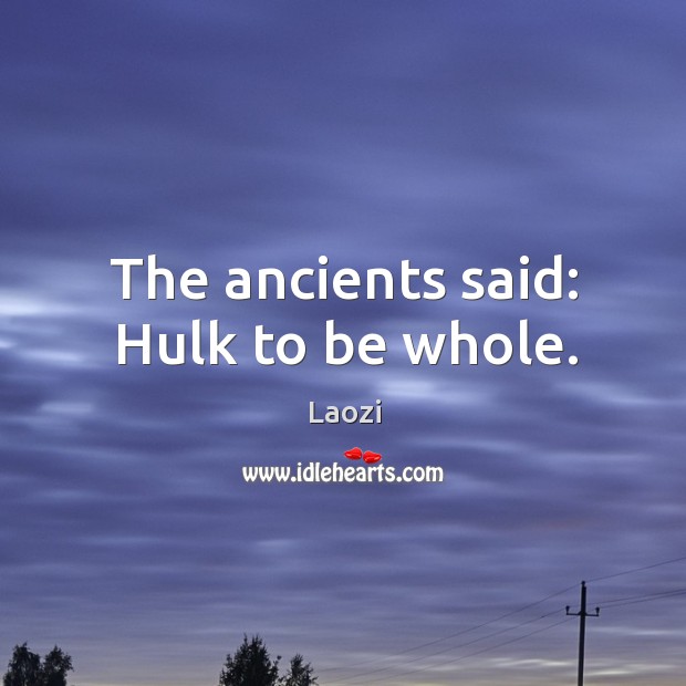 The ancients said: Hulk to be whole. Laozi Picture Quote