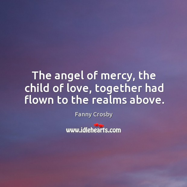 The angel of mercy, the child of love, together had flown to the realms above. Image