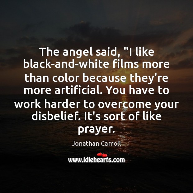 The angel said, “I like black-and-white films more than color because they’re Jonathan Carroll Picture Quote
