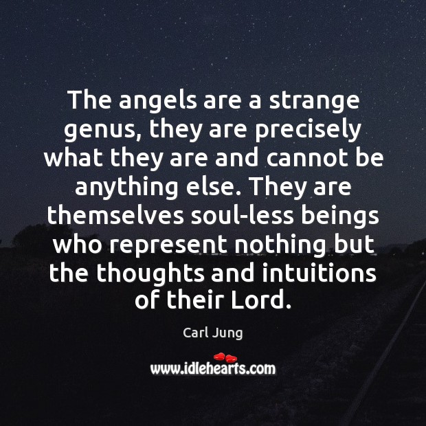 The angels are a strange genus, they are precisely what they are Carl Jung Picture Quote